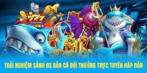 Trải nghiệm sảnh 8S bắn cá đổi thưởng trực tuyến hấp dẫn