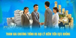 Tham gia chương trình 8S đại lý kiếm tiền cực khủng