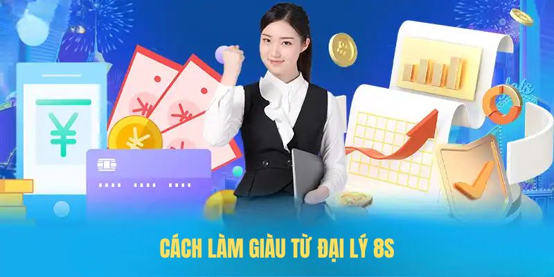 Cách làm giàu từ đại lý 8S