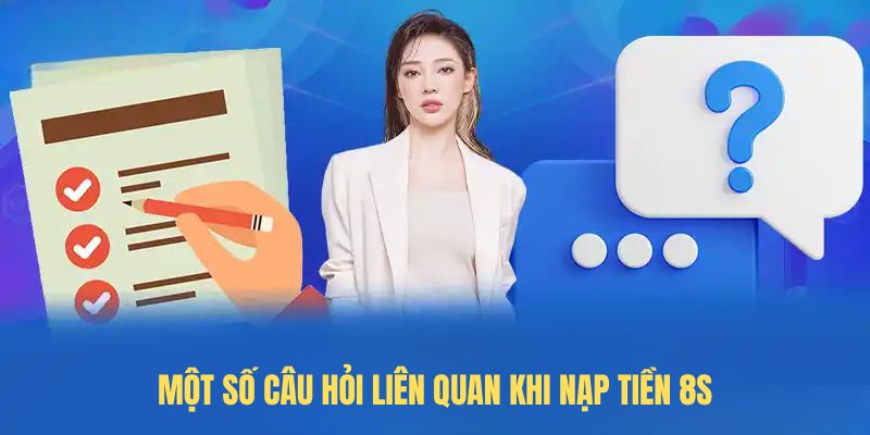 Một số câu hỏi liên quan khi Nạp tiền 8s