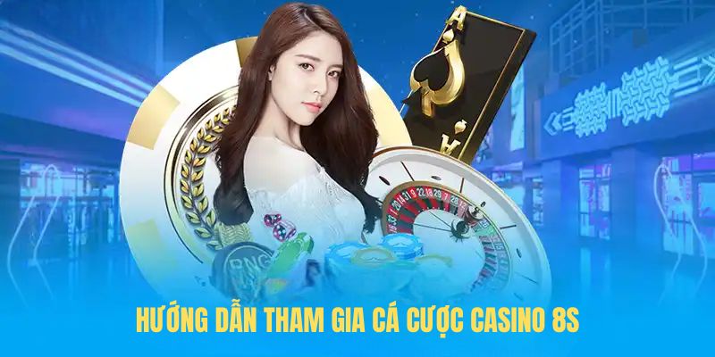 Hướng dẫn tham gia cá cược casino 8s