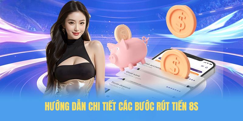 Hướng dẫn chi tiết các bước rút tiền 8S