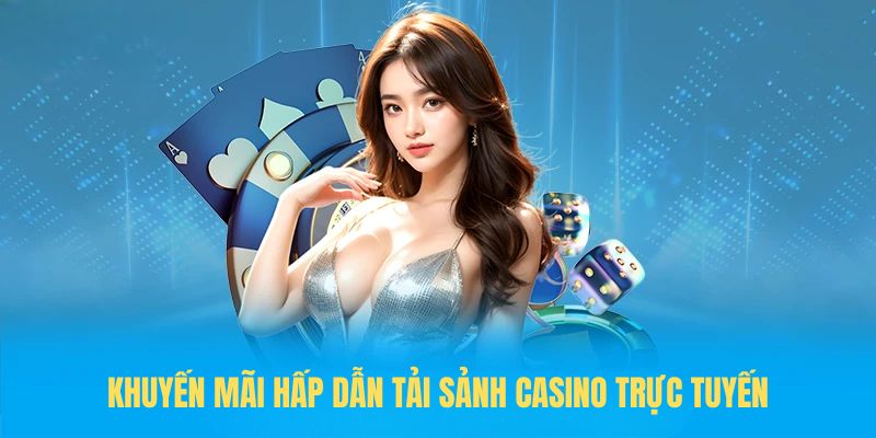 Khuyến mãi hấp dẫn tải sảnh casino trực tuyến