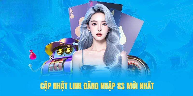 Cập nhật link đăng nhập 8S mới nhất