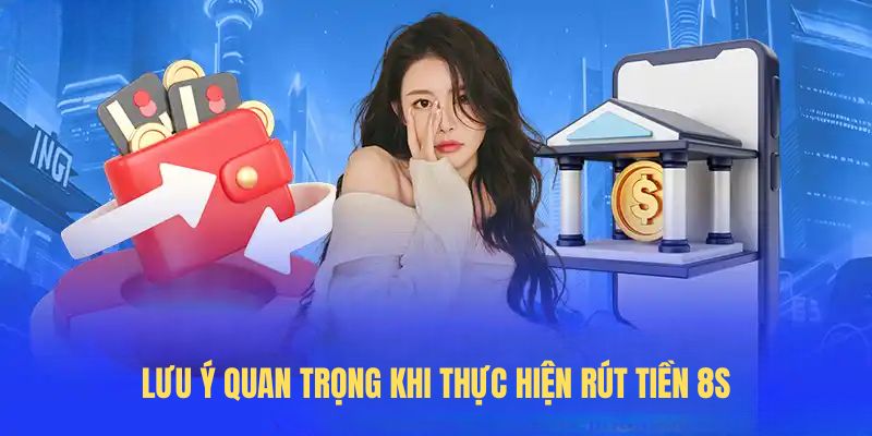 Lưu ý quan trọng khi thực hiện rút tiền 8S