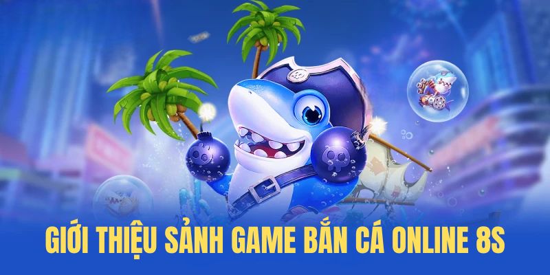 giới thiệu sảnh game bắn cá online 8s