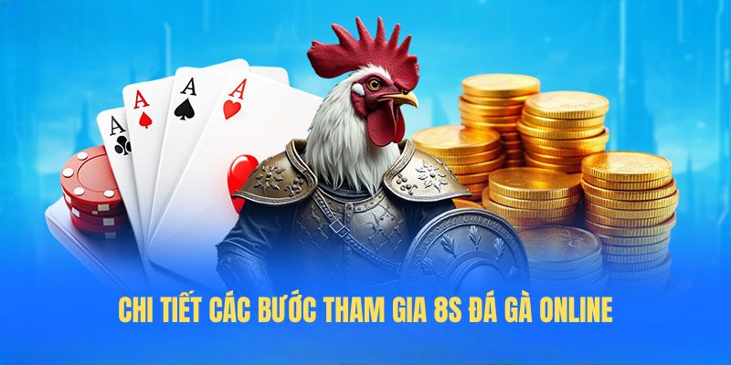 Chi tiết các bước tham gia 8s đá gà online