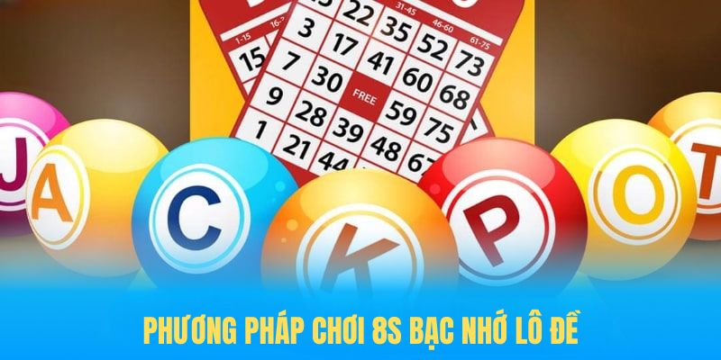 Phương pháp chơi 8S bạc nhớ lô đề